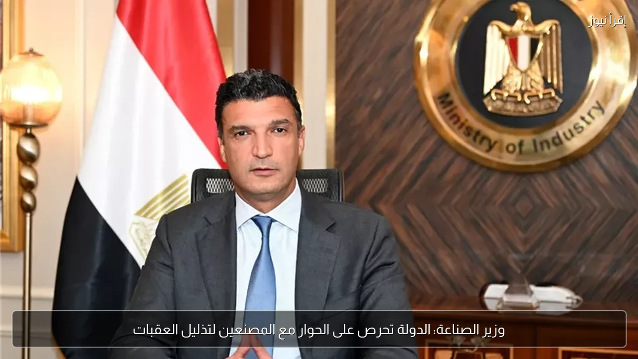 وزير الصناعة: الدولة تحرص على الحوار مع المصنعين لتذليل العقبات