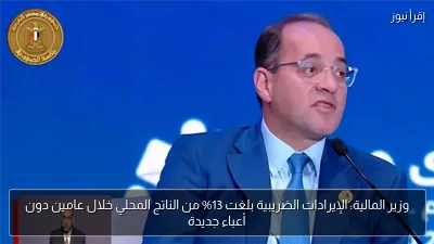 وزير المالية: الإيرادات الضريبية بلغت 13% من الناتج المحلي خلال عامين دون أعباء جديدة