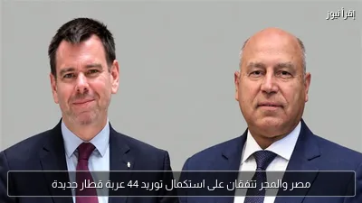 مصر والمجر تتفقان على استكمال توريد 44 عربة قطار جديدة