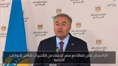 كازاخستان تعلن اتفاقًا مع مصر للإعفاء من التأشيرات لحاملي الجوازات الخدمية