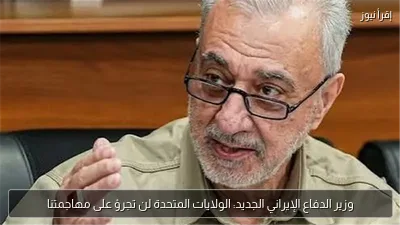 وزير الدفاع الإيراني الجديد: الولايات المتحدة لن تجرؤ على مهاجمتنا
