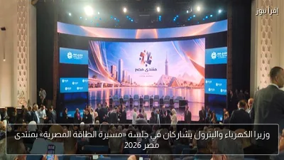 وزيرا الكهرباء والبترول يشاركان في جلسة «مسيرة الطاقة المصرية» بمنتدى مصر 2026