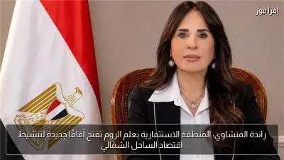 راندة المنشاوي: المنطقة الاستثمارية بعلم الروم تفتح آفاقًا جديدة لتنشيط اقتصاد الساحل الشمالي