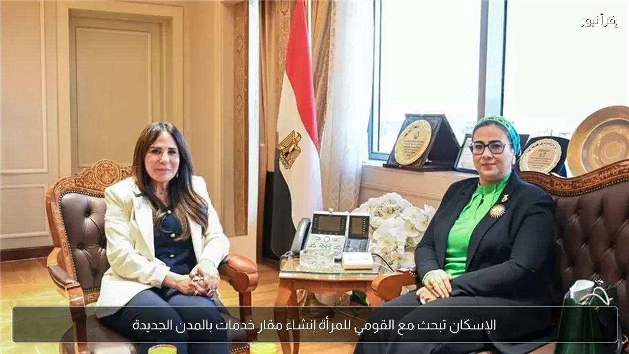 الإسكان تبحث مع القومي للمرأة إنشاء مقار خدمات بالمدن الجديدة