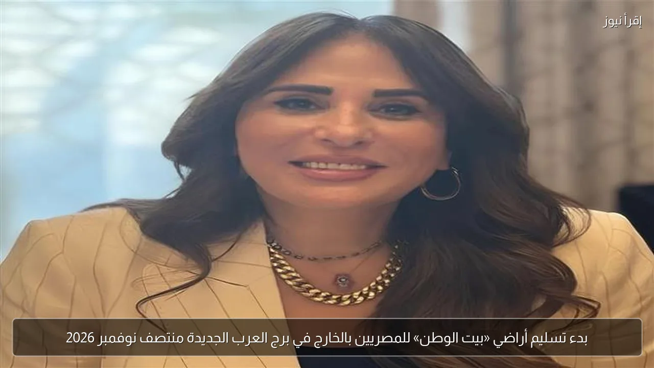 بدء تسليم أراضي «بيت الوطن» للمصريين بالخارج في برج العرب الجديدة منتصف نوفمبر 2026