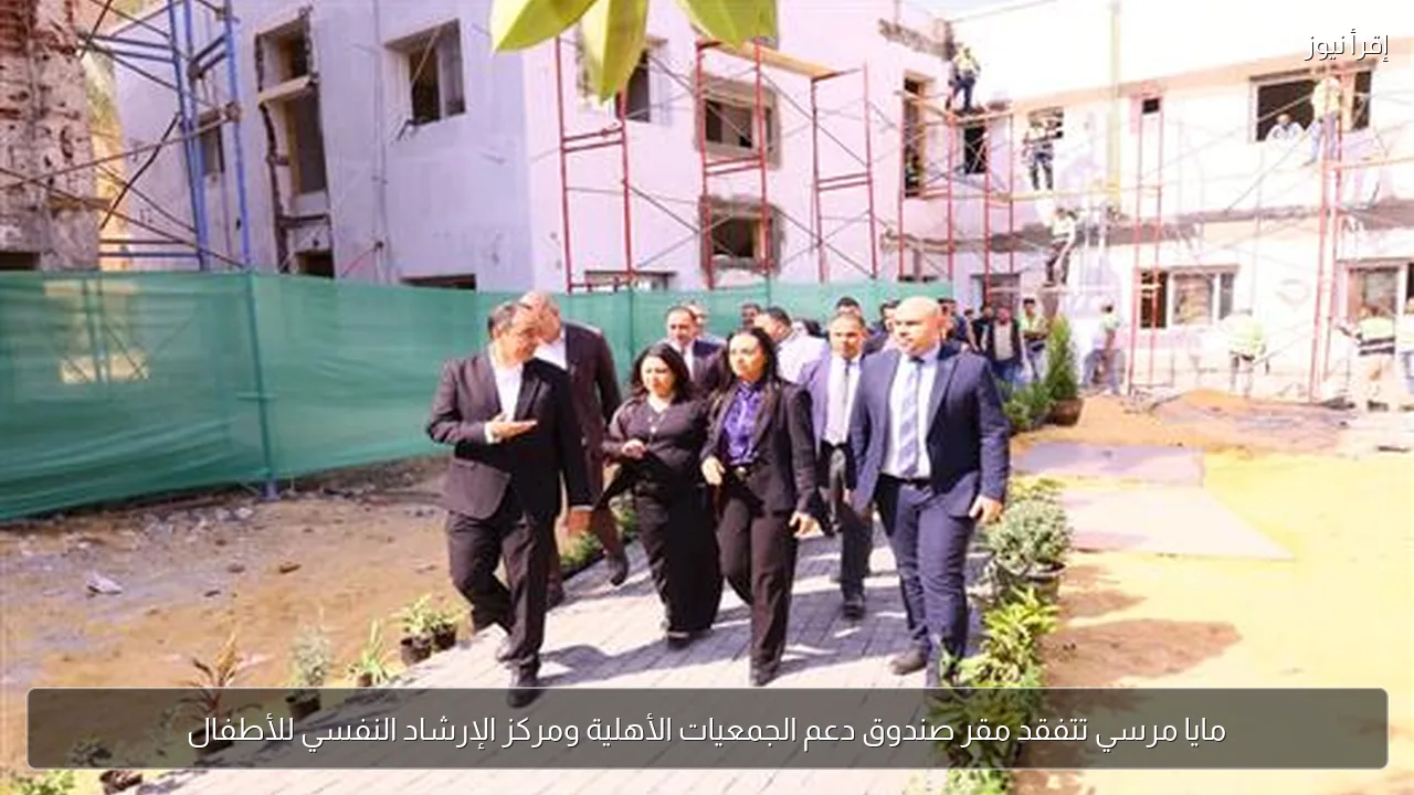 مايا مرسي تتفقد مقر صندوق دعم الجمعيات الأهلية ومركز الإرشاد النفسي للأطفال