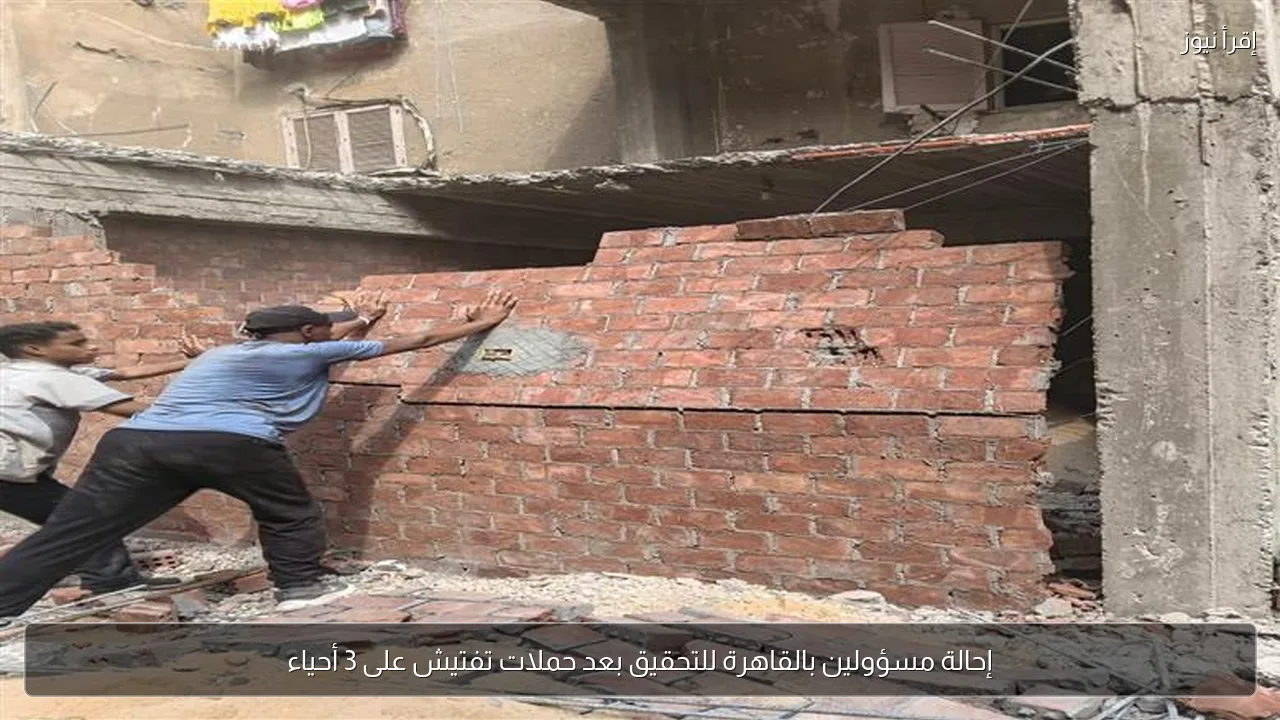 إحالة مسؤولين بالقاهرة للتحقيق بعد حملات تفتيش على 3 أحياء