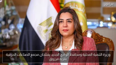 وزيرة التنمية المحلية ومحافظ الوادي الجديد يفتتحان مجمع الصناعات الحرفية بقرية مرزوق