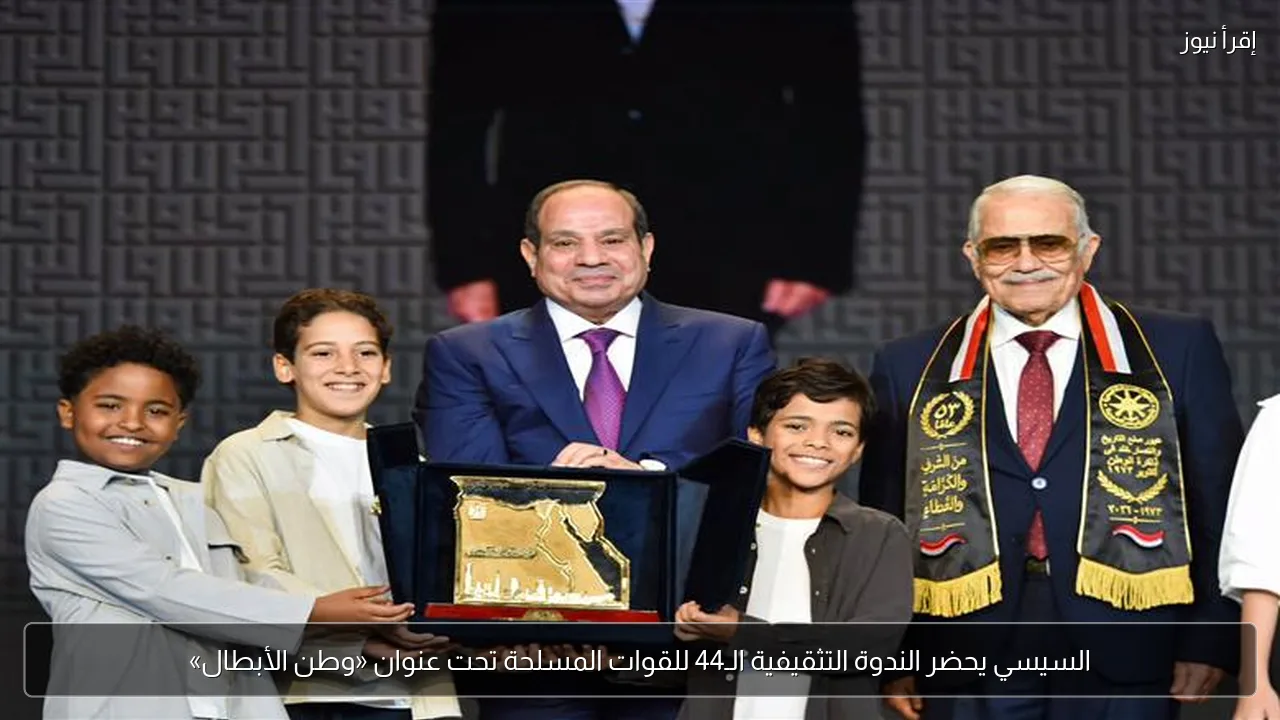 السيسي يحضر الندوة التثقيفية الـ44 للقوات المسلحة تحت عنوان «وطن الأبطال»