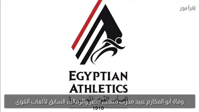 وفاة أبو المكارم عبيد مدرب منتخب مصر والزمالك السابق لألعاب القوى