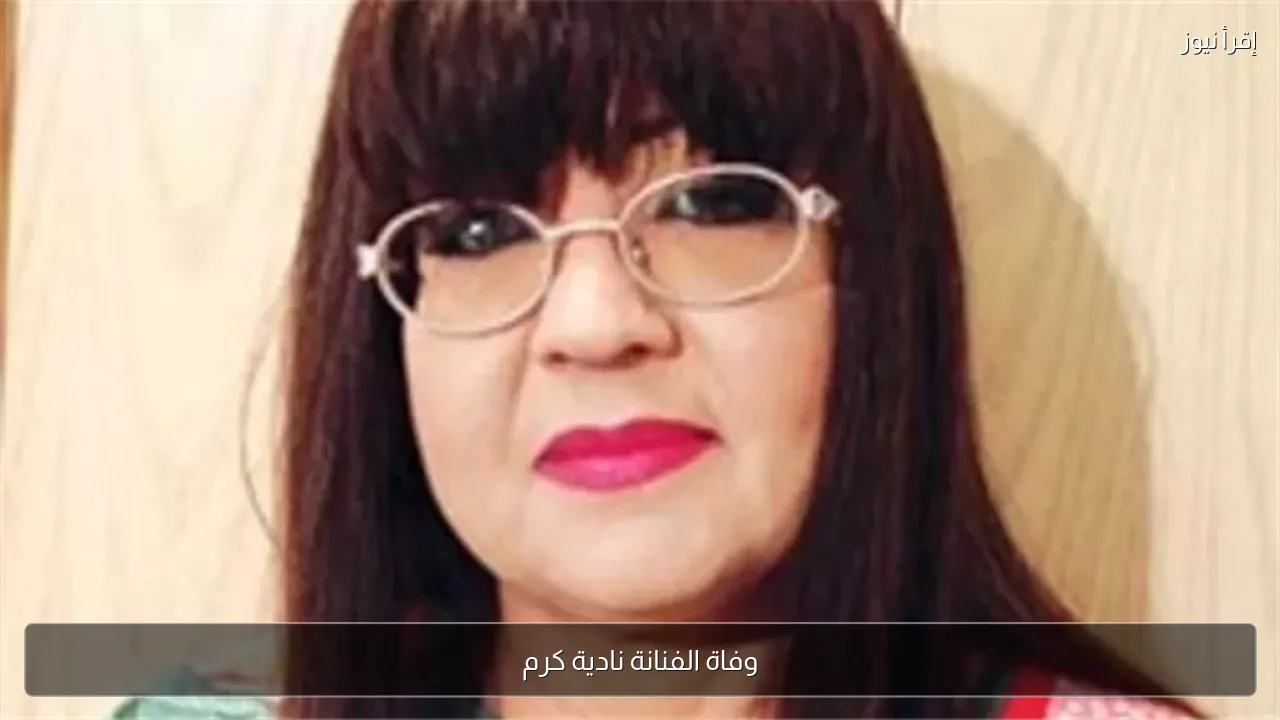 وفاة الفنانة نادية كرم