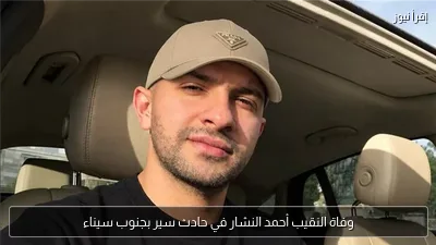 وفاة النقيب أحمد النشار في حادث سير بجنوب سيناء