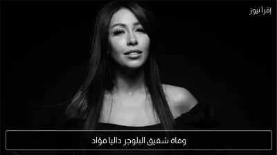 وفاة شقيق البلوجر داليا فؤاد