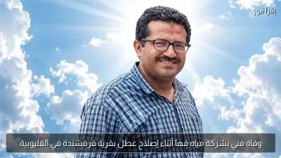 وفاة فني بشركة مياه قها أثناء إصلاح عطل بقرية قرقشندة في القليوبية