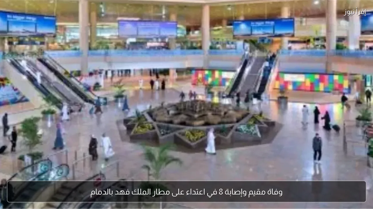 وفاة مقيم وإصابة 8 في اعتداء على مطار الملك فهد بالدمام