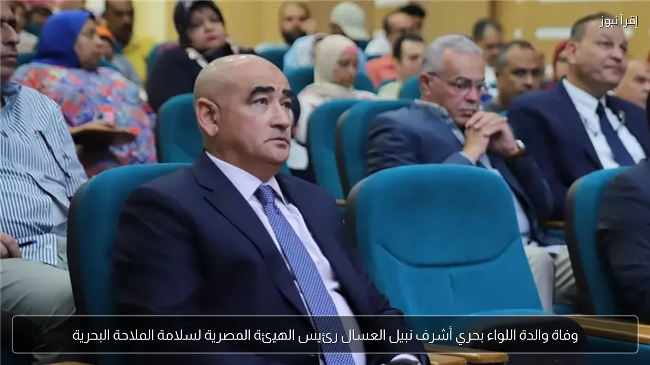 وفاة والدة اللواء بحري أشرف نبيل العسال رئيس الهيئة المصرية لسلامة الملاحة البحرية