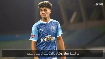 بيراميدز يعلن وفاة والدة عبد الرحمن مجدي