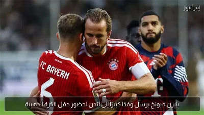 بايرن ميونخ يرسل وفدًا كبيرًا إلى لندن لحضور حفل الكرة الذهبية