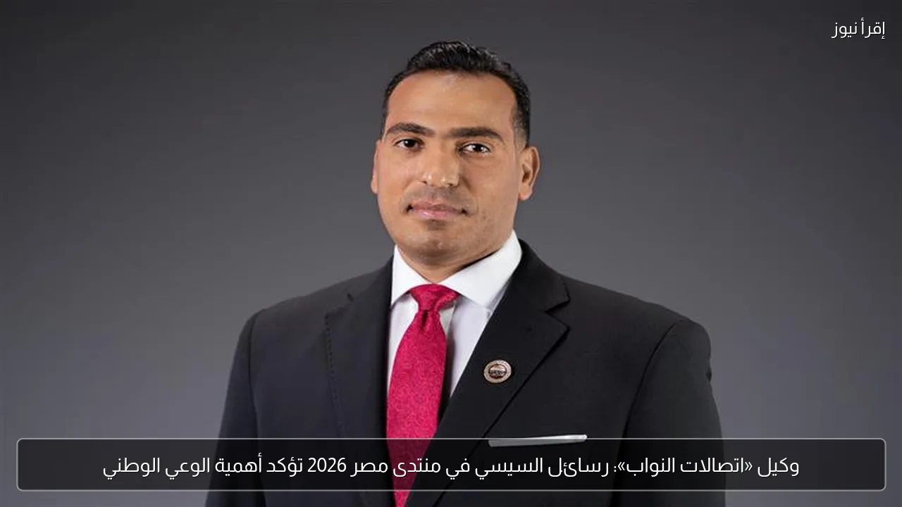 وكيل «اتصالات النواب»: رسائل السيسي في منتدى مصر 2026 تؤكد أهمية الوعي الوطني
