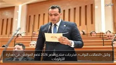 وكيل «اتصالات النواب»: مخرجات منتدى مصر 2026 تضع المواطن في صدارة الأولويات