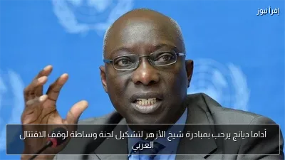 أداما ديانج يرحب بمبادرة شيخ الأزهر لتشكيل لجنة وساطة لوقف الاقتتال العربي
