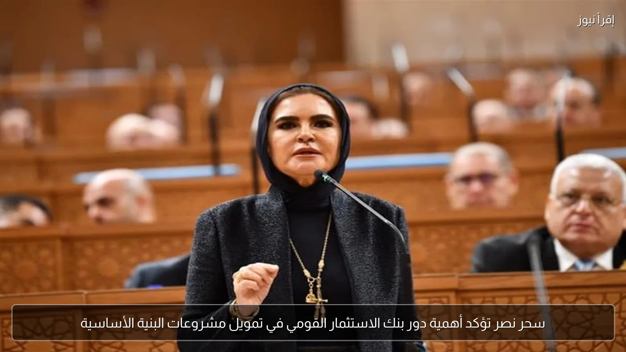 سحر نصر تؤكد أهمية دور بنك الاستثمار القومي في تمويل مشروعات البنية الأساسية