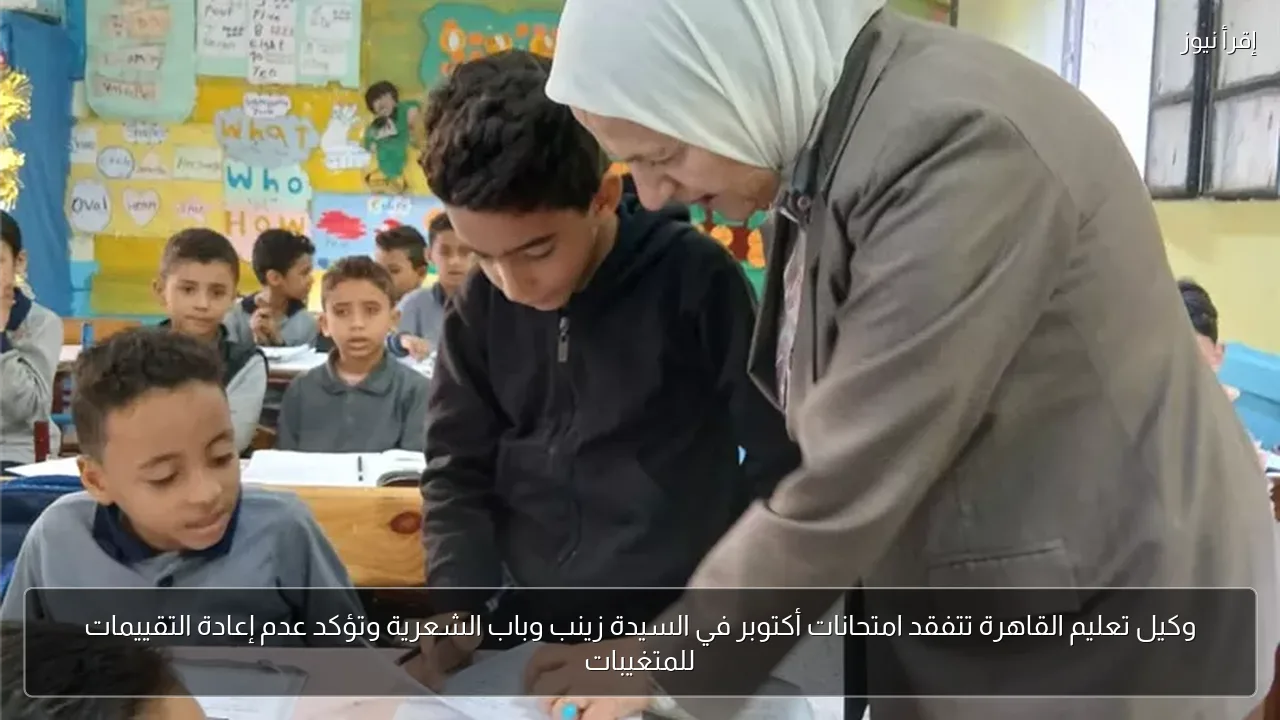 وكيل تعليم القاهرة تتفقد امتحانات أكتوبر في السيدة زينب وباب الشعرية وتؤكد عدم إعادة التقييمات للمتغيبات