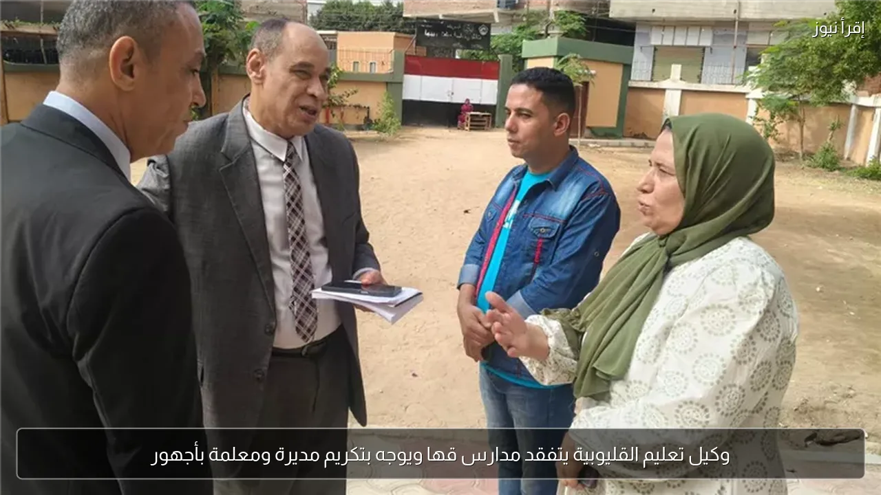 وكيل تعليم القليوبية يتفقد مدارس قها ويوجه بتكريم مديرة ومعلمة بأجهور