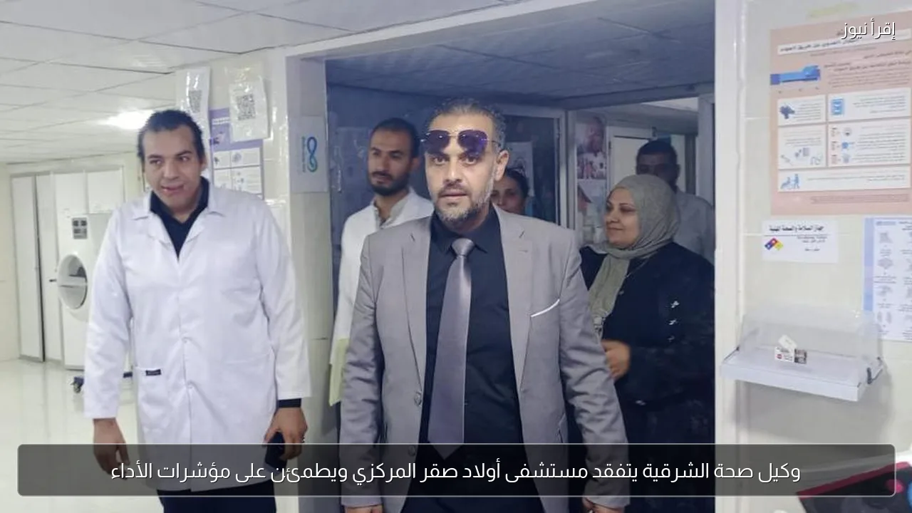 وكيل صحة الشرقية يتفقد مستشفى أولاد صقر المركزي ويطمئن على مؤشرات الأداء