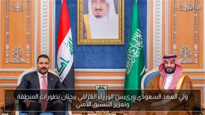 ولي العهد السعودي ورئيس الوزراء العراقي يبحثان تطورات المنطقة وتعزيز التنسيق الأمني