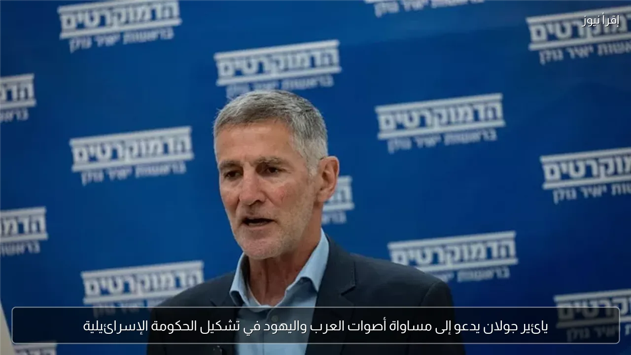 يائير جولان يدعو إلى مساواة أصوات العرب واليهود في تشكيل الحكومة الإسرائيلية