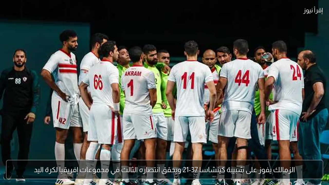 الزمالك يفوز على شبيبة كينشاسا 37-21 ويحقق انتصاره الثالث في مجموعات إفريقيا لكرة اليد