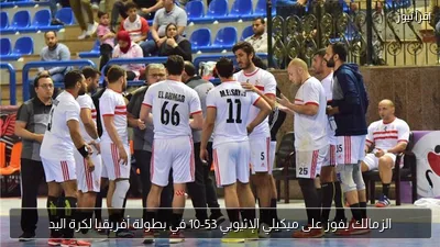 الزمالك يفوز على ميكيلي الإثيوبي 53-10 في بطولة أفريقيا لكرة اليد