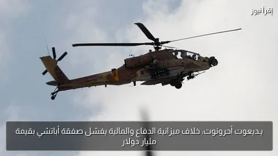 يـديعوت أحرونوت: خلاف ميزانية الدفاع والمالية يفشل صفقة أباتشي بقيمة مليار دولار