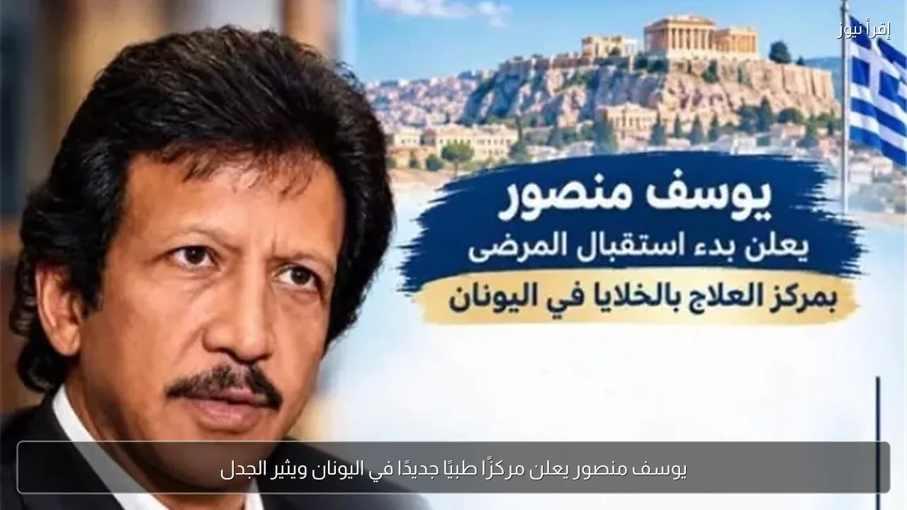 يوسف منصور يعلن مركزًا طبيًا جديدًا في اليونان ويثير الجدل