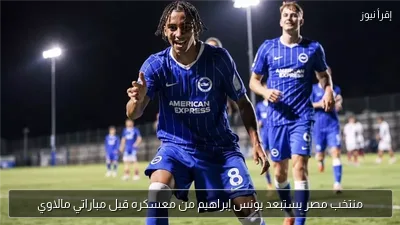 منتخب مصر يستبعد يونس إبراهيم من معسكره قبل مباراتي مالاوي