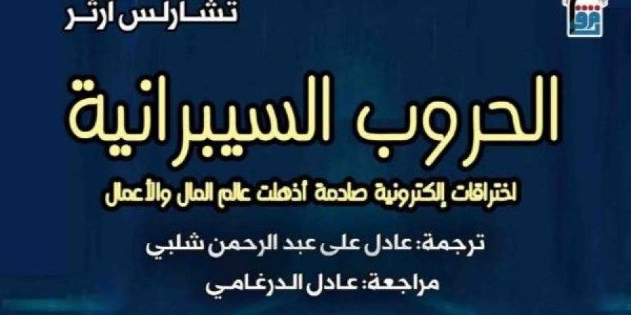 حين تُدار الحروب بلا جيوش.. كتاب يكشف أسرار المعارك السيبرانية التي أربكت العالم في القومي للترجمة