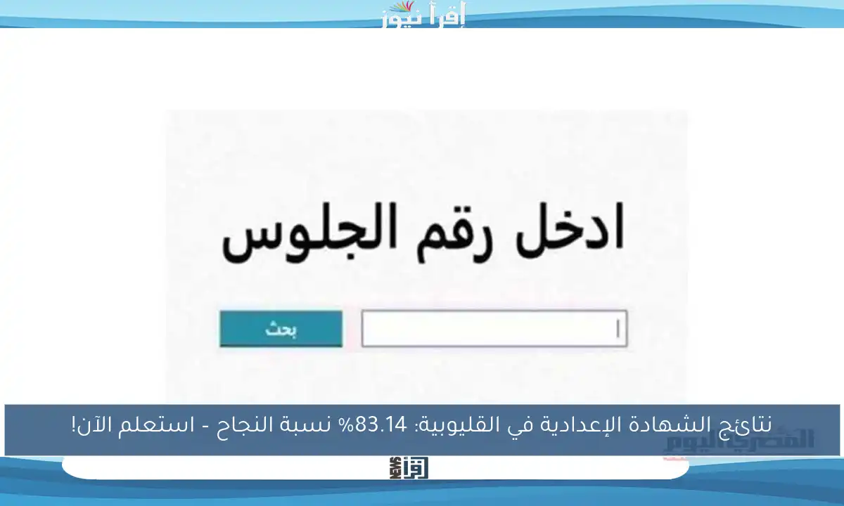 نتائج الشهادة الإعدادية في القليوبية: 83.14% نسبة النجاح – استعلم الآن!