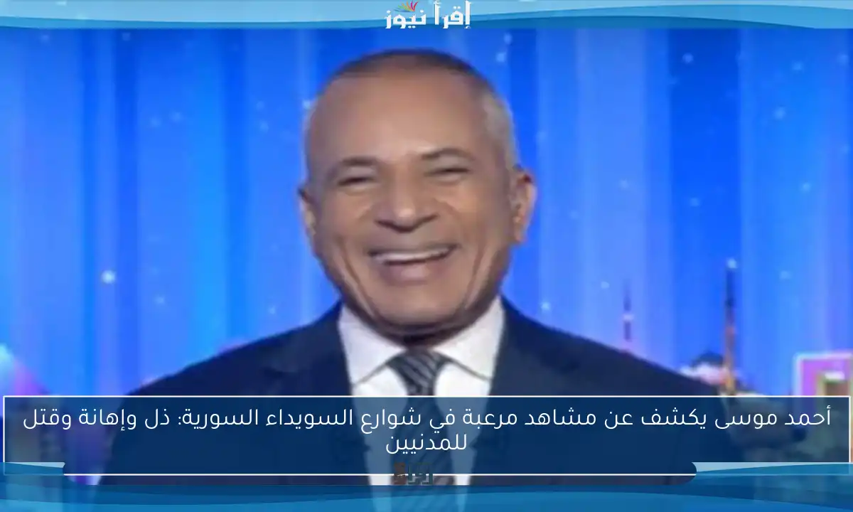 أحمد موسى يكشف عن مشاهد مرعبة في شوارع السويداء السورية: ذل وإهانة وقتل للمدنيين