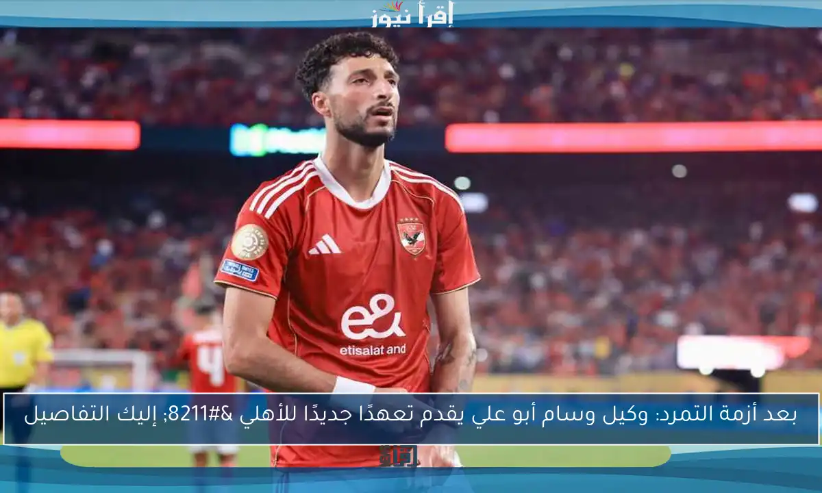 بعد أزمة التمرد: وكيل وسام أبو علي يقدم تعهدًا جديدًا للأهلي – إليك التفاصيل