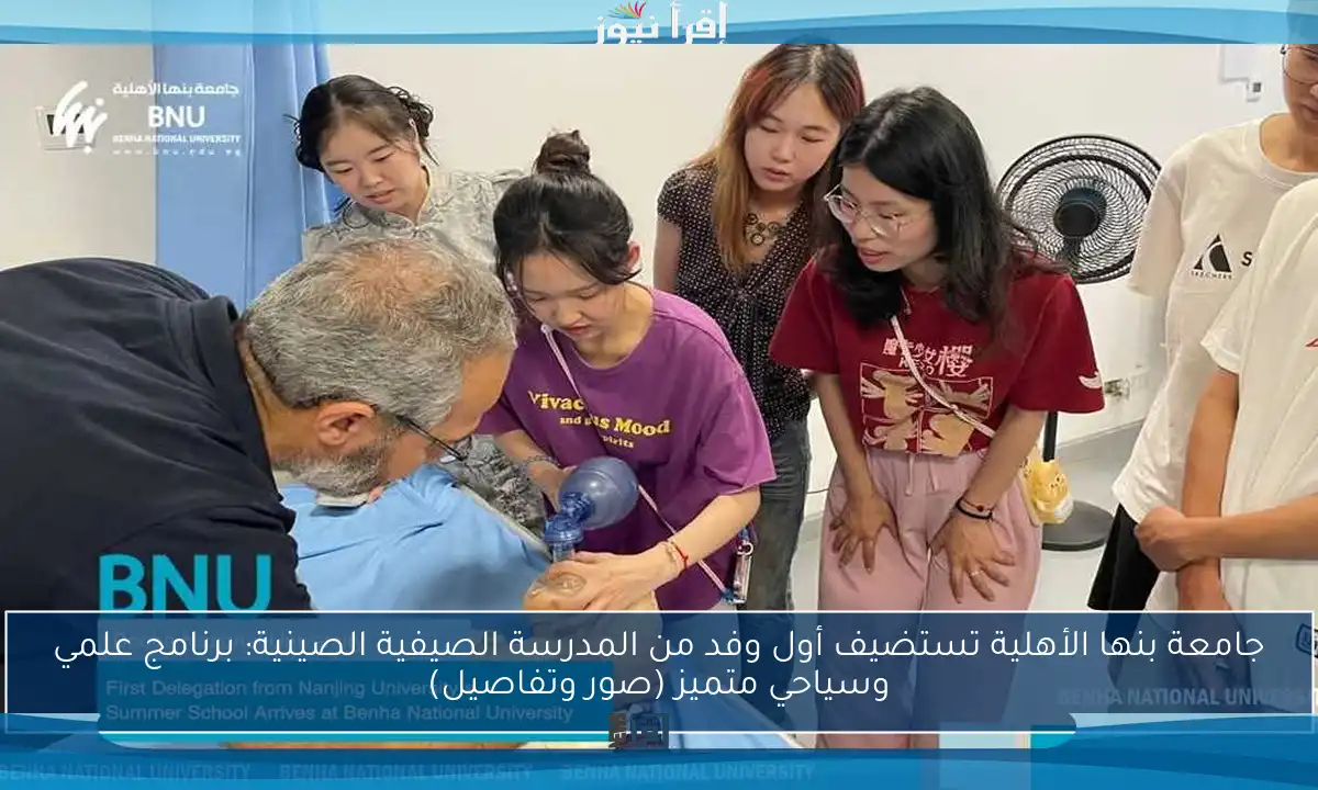 جامعة بنها الأهلية تستضيف أول وفد من المدرسة الصيفية الصينية: برنامج علمي وسياحي متميز (صور وتفاصيل)