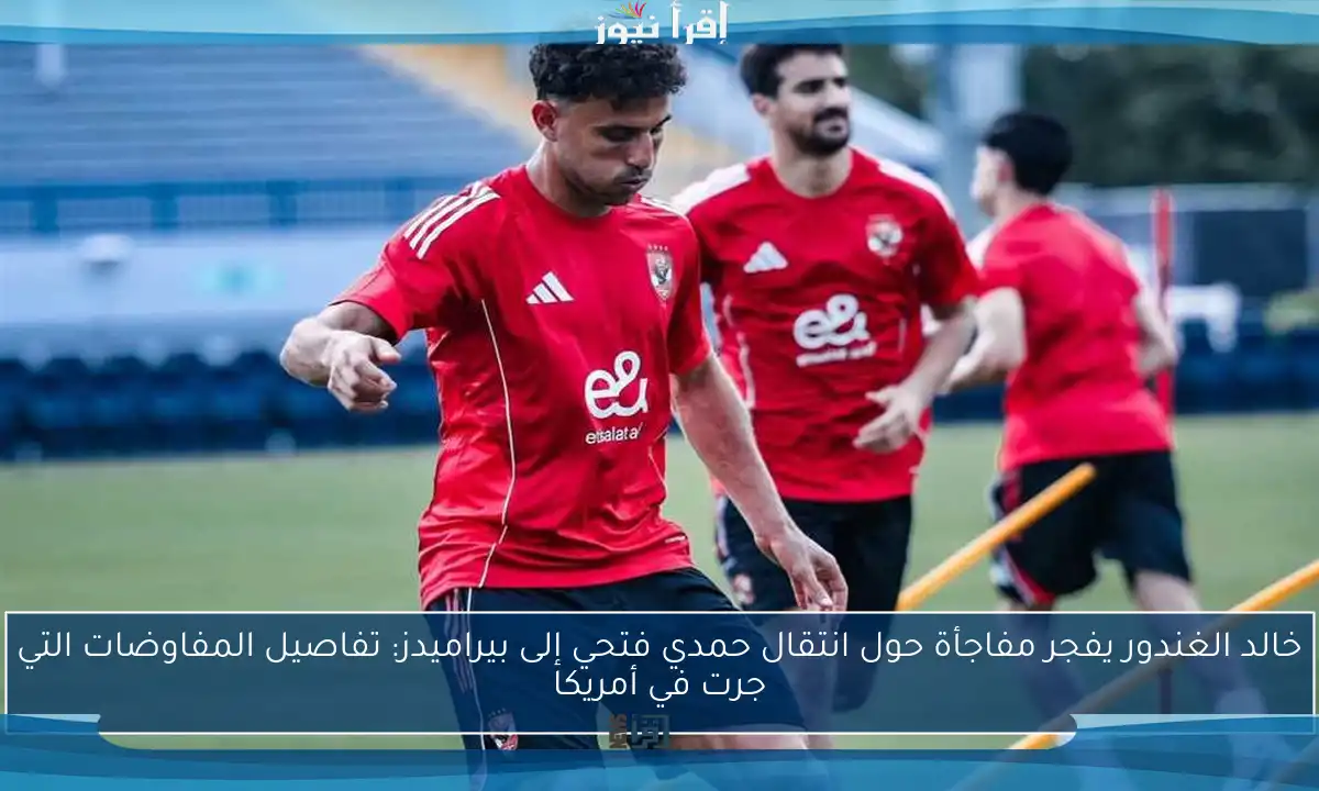 خالد الغندور يفجر مفاجأة حول انتقال حمدي فتحي إلى بيراميدز: تفاصيل المفاوضات التي جرت في أمريكا