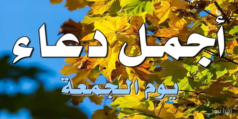 أدعية يوم الجمعة لتحقيق الأمنيات وزيادة الرزق وتيسير الأمور