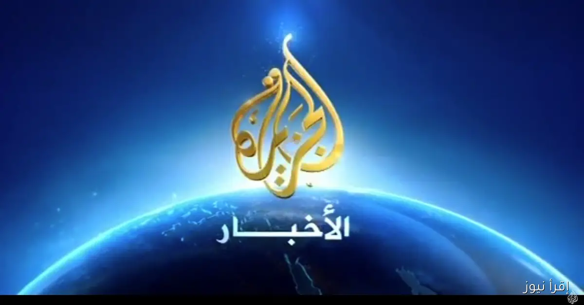 تردد قناة الجزيرة الإخبارية 2025 وطريقة تثبيتها بسهولة عبر القمر الصناعي نايل سات وعرب سات