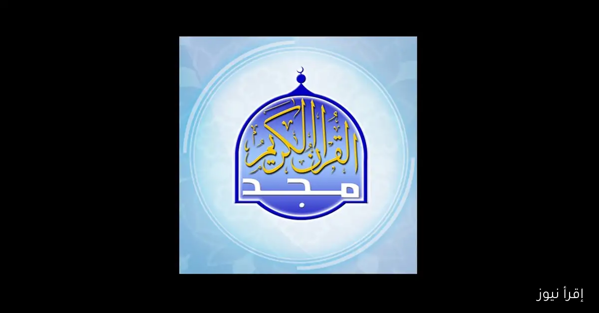 إضبط تردد قناة المجد للقرآن الكريم للحصول علي أفضل جودة صوت وصورة