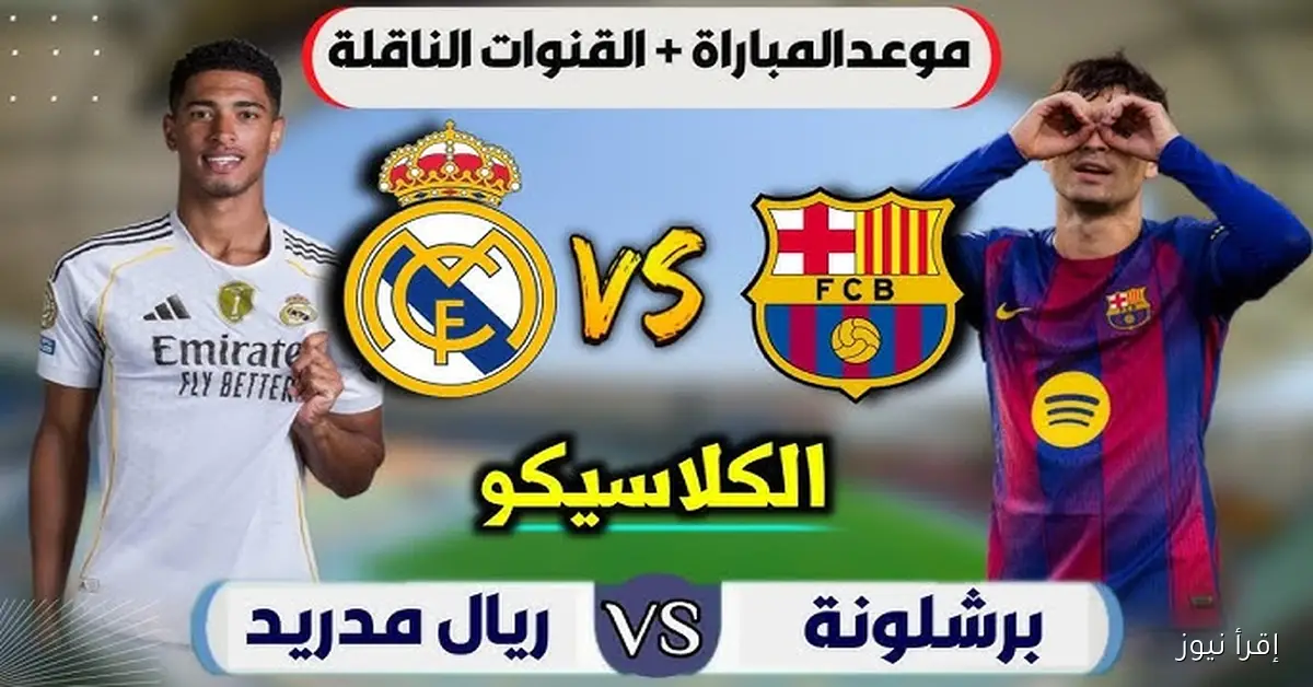 موعد مباراة الكلاسيكو ريال مدريد وبرشلونة في الدوري الإسباني 2025 والقنوات الناقلة مجاناً