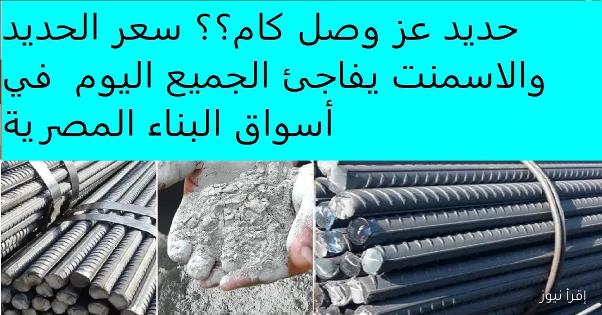 الطن بكام؟.. ارتفاع أسعار الحديد والأسمنت اليوم في مختلف الشركات والمصانع المصرية