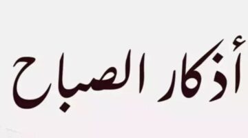 أذكار الصباح ليوم الجمعة 28 نوفمبر 2025 اللهم اجعلني بصحة