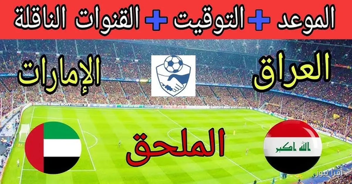حلم التأهل .. القنوات الناقلة لمباراة العراق ضد الامارات اليوم لعبة Iraq vs UAE في تصفيات كأس العالم 2026