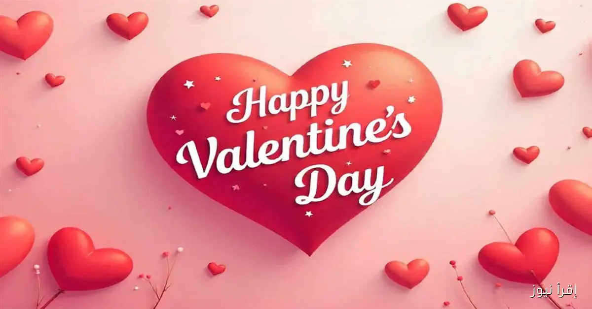 الفلانتين .. موعد عيد الحب 2026 واجمل رسائل التهنئة لشريك الحياة